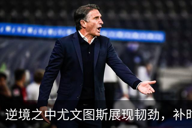 逆境之中尤文图斯展现韧劲，补时绝杀助力反弹